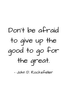 john d rockefeller quote about being afraid to give up the good to go for the great