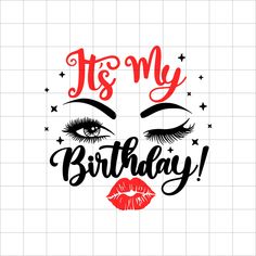 the words it's my birthday with eyelashes and red lips on a white background