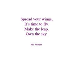 a quote that reads spread your wings it's time to fly make the leap own the sky