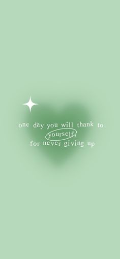 a green background with the words one day you will thank to yourself for never giving up