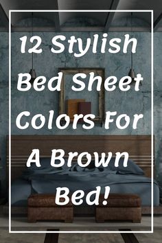 12 Stylish Bed Sheet Colors for a Brown Bed!