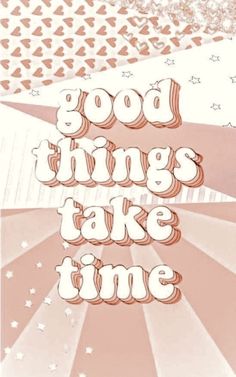 there is a pink and white poster with the words good things take time on it