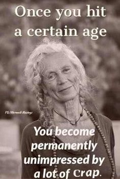 an old woman with braids on her head and a caption that reads, once you hit a certain age you become permanently unimpressed by a lot of crap