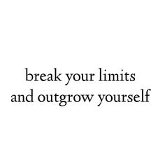 a white background with the words break your limits and outgrow yourself on it