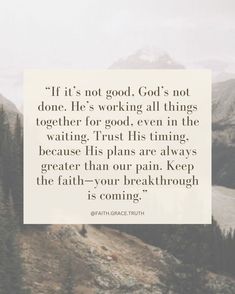 Sometimes we look at our circumstances and wonder how God could bring anything good out of them. But if it’s not good yet, that just means God’s not done yet. He’s still working, even in the hardest seasons. Trust Him. He’s turning things around, preparing something better than you imagined. Don’t give up before the breakthrough—God’s plan is greater than your struggle! #Christian #ChristianQuotes #GodsTiming #FaithOverFear #BreakthroughIsComing #TrustGodsPlan #HopeInJesus Bible Quotes For Teens, Waiting Quotes, Bible Thoughts, Faith Healing, Catholic Beliefs, Not Done Yet, Quotes Faith, Christian Affirmations, Bible Words Images