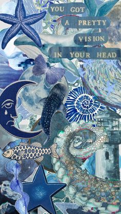 an altered collage with stars, moon and sea creatures in blue tones that says you got a pretty vision in your head