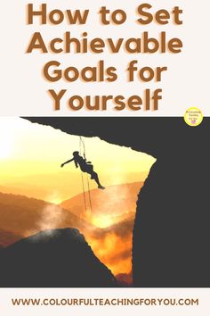 a man climbing up the side of a mountain with text overlaying how to set achieving goals for yourself