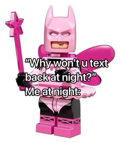 a pink lego batman with the caption why won't u text back at night? me at night