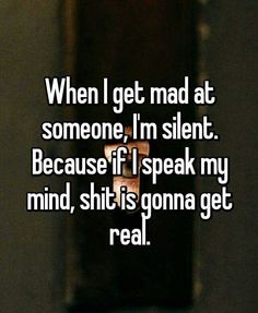 the text reads when i get mad at someone, i'm silent because if i speak