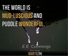 a quote from e e cummings about the world is mud - licious and puddle wonderful