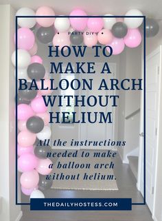 balloon arch with the words how to make a balloon arch without helium in front of it