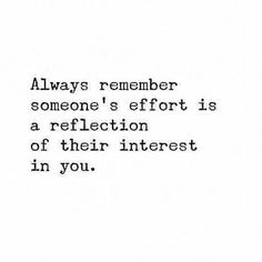 a quote that reads always remember someone's effort is a reflection of their interest in you