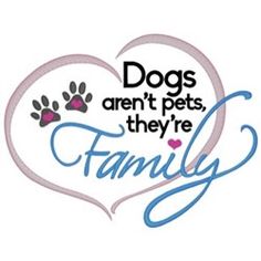 dogs aren't pets, they're family