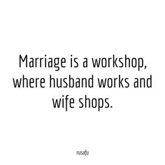 marriage is a workshop, where husband works and wife shops