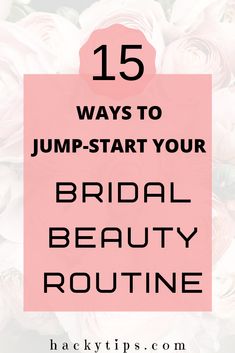 flowers with the words 15 ways to jumpstart your bridal beauty routine