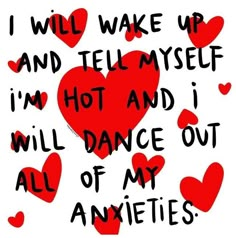 i will wake up and tell myself i'm hot and i will dance out all of my anxies