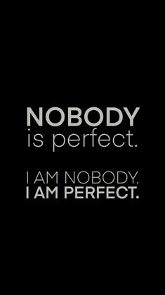 a black and white photo with the words nobody is perfect i am nobody, i am perfect