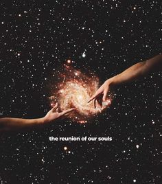 two hands reaching out towards each other with the words, the reunion of our soul