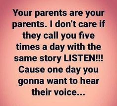 a quote that says, your parents are your parents i don't care if they call you five times a day with the same story