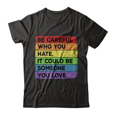 Be Careful Who You Hate Pride Gay Lesbian LGBT Rainbow Shirt & Hoodie - Teecentury.com Lgbt T Shirts, Rainbow T Shirt, Lgbt Flag, Love And Pride, Rainbow Shirt, Lgbtq Pride, Don't Judge, Be Careful