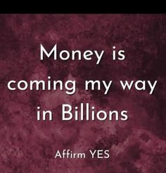 a quote from affirm yes about money is coming my way in billions