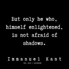 a quote that reads, but only he who himself enlightened is not afraid of shadows