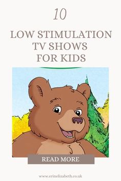 a brown bear with the words 10 low stimulation tv shows for kids read more