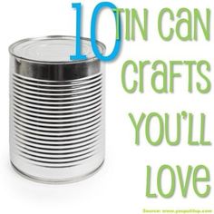 a can with the words 10 tin can crafts you'll love