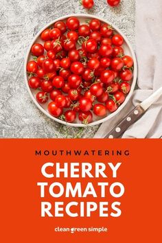 cherry tomatoes in a bowl with text overlay reading mouthwatering cherry tomato recipes clean green simple