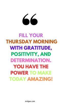 a quote that says, fill your thursday morning with gratitude, positivity and determination you have the power to make today amazing