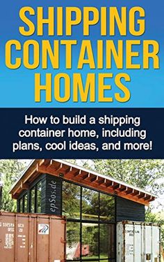 shipping container homes how to build a shipping container home, including plans, cool ideas, and more