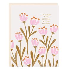 a card with pink flowers on it that says, to a mom that deserves all the flowers