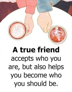 a poster that says, a true friend accepts who you are, but also helps you become who you should be