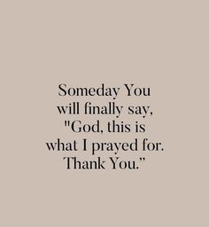 a quote that says, someone you will finally say god, this is what i pray for