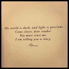 an old book with writing on it that says the world is dark and light in precious come closer, dear reader you must trust me i am telling you a story