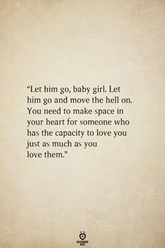 an old paper with the words let him go baby girl let him go and move the hell on you need to make space in your heart for someone who has he