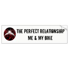 a bumper sticker that says, the perfect relationship me and my bike