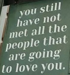 a sign that says you still have not met all the people that are going to love you