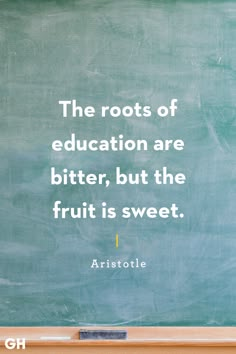 the roots of education are bitter, but the fruit is sweet - aristole