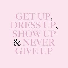 the words get up, dress up, show up and never give up on a pink background