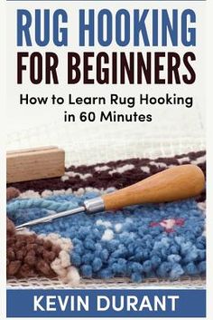 the book rug hooking for beginners how to learn rug hooking in 60 minutes