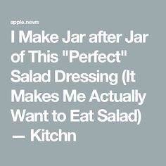 i make jar after jar of this perfect salad dressing it makes me actually want to eat salad