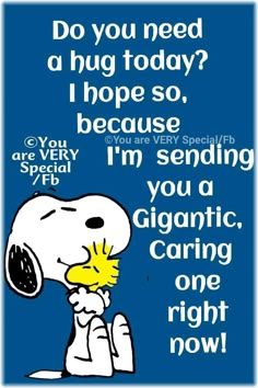 a snoopy cartoon with the caption do you need a hug today? hope so, because i'm sending you a gigantic caring one right now