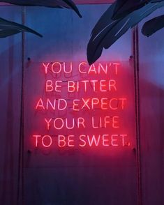 a neon sign that says you can't be bitter and expect your life to be sweet