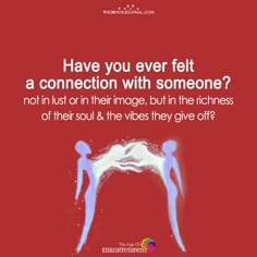 a poster with the words have you ever felt a connection with someone? not in it or in their image, but in the pictures of their soul &