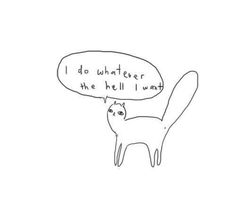 a black and white drawing of a cat with a speech bubble saying i do whatever the hell i want