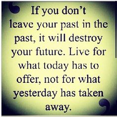 a quote that reads if you don't leave your past in the past, it will destroy your future