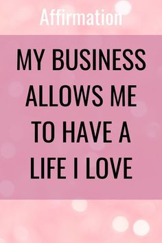 a pink background with the words, affirmation my business allows me to have a life i love