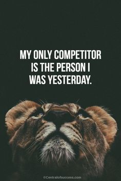 a lion's face with the words, my only competitor is the person i was yesterday