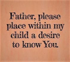 a wooden plaque with the words father, please place within my child a desired to know you